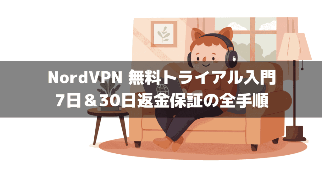 NordVPN 無料トライアル入門｜7日＆30日返金保証の全手順