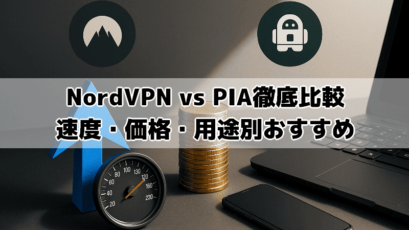 NordVPN vs PIA徹底比較｜速度・価格・用途別おすすめ