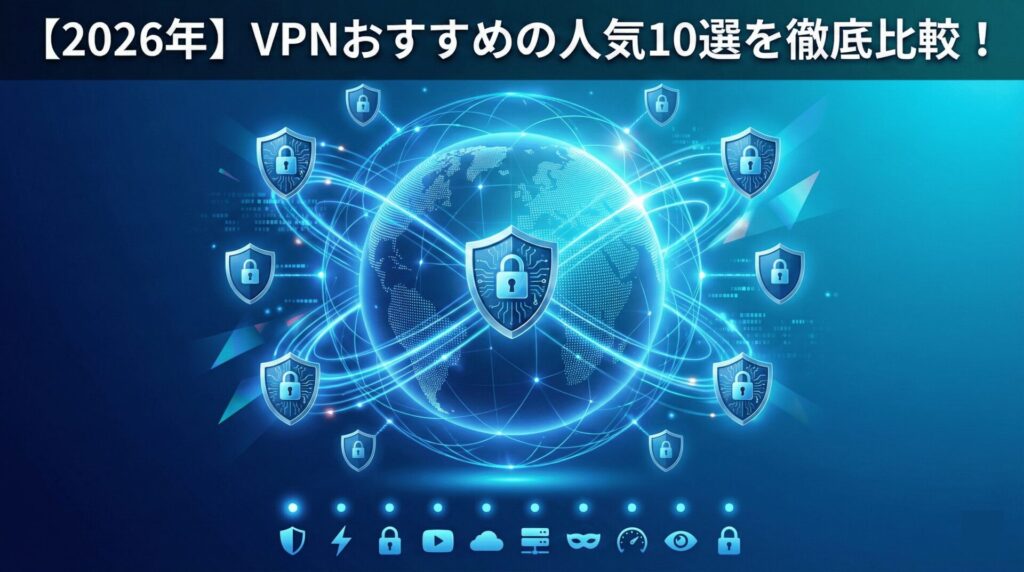 【2026年】VPNおすすめの人気10選を徹底比較！